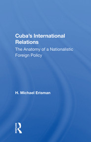 Cuba's International Relations (The Anatomy Of A Nationalistic Foreign Policy) by H. Michael Erisman, 9780367005245