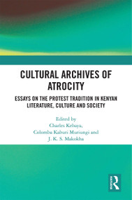Cultural Archives of Atrocity (Essays on the Protest Tradition in Kenyan Literature, Culture and Society) by Muriungi Columba, Charles Kebaya, Makokha Justus Kizito Siboe, 9780367205454