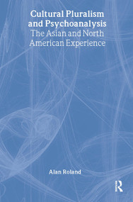 Cultural Pluralism and Psychoanalysis (The Asian and North American Experience) by Alan Roland, 9780415914789