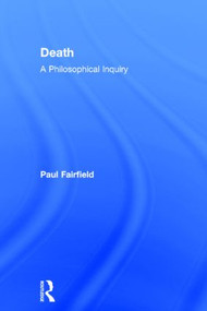 Death: A Philosophical Inquiry by Paul Fairfield, 9780415837613