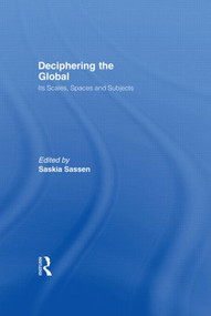Deciphering the Global (Its Scales, Spaces and Subjects) by Saskia Sassen, 9780415957328
