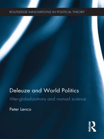 Deleuze and World Politics (Alter-Globalizations and Nomad Science) by Peter Lenco, 9780415590082