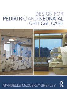Design for Pediatric and Neonatal Critical Care by Mardelle McCuskey Shepley, 9780415639224