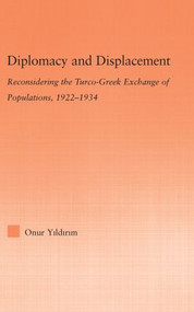 Diplomacy and Displacement (Reconsidering the Turco-Greek Exchange of Populations, 1922-1934) by Onur Yildirim, 9780415979825