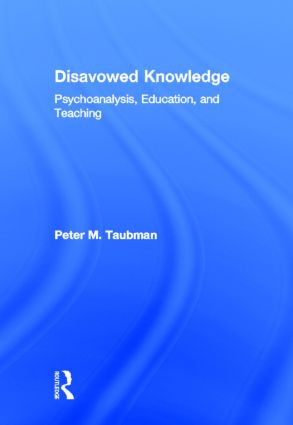 Disavowed Knowledge (Psychoanalysis, Education, and Teaching) by Peter Maas Taubman, 9780415890502