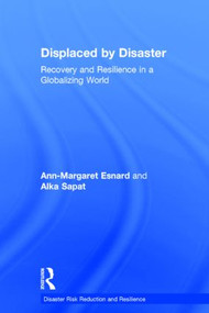 Displaced by Disaster (Recovery and Resilience in a Globalizing World) by Ann-Margaret Esnard, Alka Sapat, 9780415856034