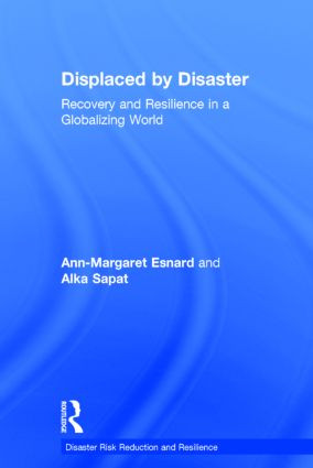 Displaced by Disaster (Recovery and Resilience in a Globalizing World) by Ann-Margaret Esnard, Alka Sapat, 9780415856034