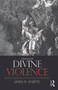 Divine Violence (Walter Benjamin and the Eschatology of Sovereignty) by James Martel, 9780415673457