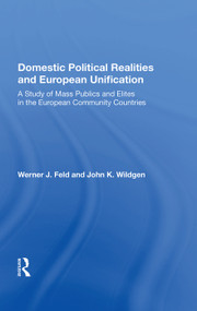 Domestic Political Realities and European Unification (A Study of Pass Publics and Elites in the European Community Countries) by Werner J Feld, 9780367017439