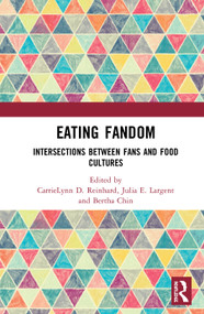 Eating Fandom (Intersections Between Fans and Food Cultures) by CarrieLynn D. Reinhard, Julia E. Largent, Bertha Chin, 9780367227432