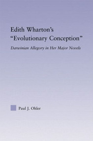 Edith Wharton's Evolutionary Conception (Darwinian Allegory in the Major Novels) by Paul J. Ohler, 9780415977197