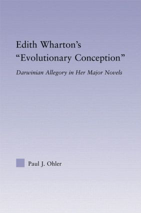 Edith Wharton's Evolutionary Conception (Darwinian Allegory in the Major Novels) by Paul J. Ohler, 9780415977197