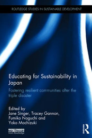 Educating for Sustainability in Japan (Fostering resilient communities after the triple disaster) by Jane Singer, Tracey Gannon, Fumiko Noguchi, Yoko Mochizuki, 9781138885233