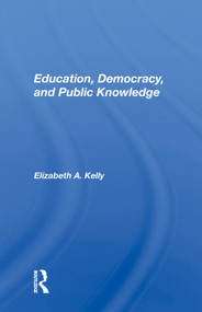 Education, Democracy, And Public Knowledge by Elizabeth A. Kelly, 9780367004897