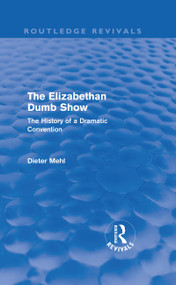 The Elizabethan Dumb Show (Routledge Revivals) (The History of a Dramatic Convention) by Dieter Mehl, 9780415610780