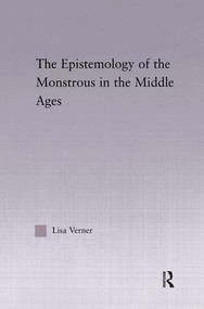 The Epistemology of the Monstrous in the Middle Ages by Lisa Verner, 9780415972437