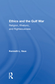 Ethics And The Gulf War (Religion, Rhetoric, And Righteousness) by Kenneth L. Vaux, 9780367002800
