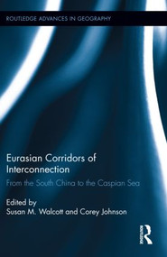 Eurasian Corridors of Interconnection (From the South China to the Caspian Sea) by Susan M. Walcott, Corey Johnson, 9780415857710