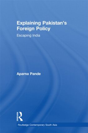 Explaining Pakistan's Foreign Policy (Escaping India) by Aparna Pande, 9780415599009