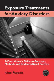 Exposure Treatments for Anxiety Disorders (A Practitioner's Guide to Concepts, Methods, and Evidence-Based Practice) by Johan Rosqvist, 9780415948463