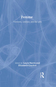 Femme (Feminists, Lesbians and Bad Girls) by Laura Harris, Elizabeth Crocker, 9780415918732