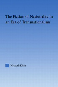 The Fiction of Nationality in an Era of Transnationalism by Nyla Ali Khan, 9780415975216