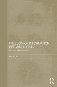 Freedom of Information Reform in China (Information Flow Analysis) by Weibing Xiao, 9780415677783