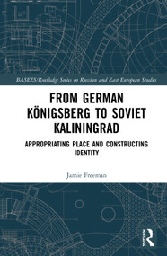 From German Königsberg to Soviet Kaliningrad (Appropriating Place and Constructing Identity) by Jamie Freeman, 9780367408978