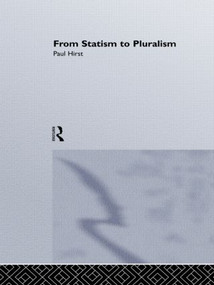 From Statism To Pluralism (Democracy, Civil Society And Global Politics) by Paul Hirst, Birkbeck College Paul Hirst Professor of Social Theory, 9781857287509