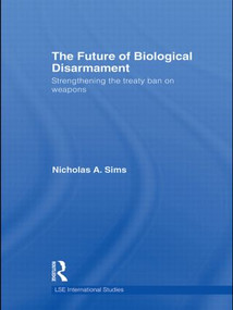 The Future of Biological Disarmament (Strengthening the Treaty Ban on Weapons) by Nicholas A. Sims, 9780415475808