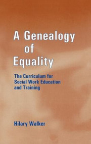 A Genealogy of Equality (The Curriculum for Social Work Education and Training) by Dr Hilary Walker, Hilary Walker, 9780713002294