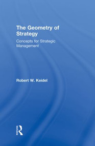 The Geometry of Strategy (Concepts for Strategic Management) by Robert W. Keidel, 9780415999243