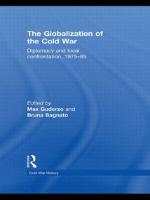 The Globalization of the Cold War (Diplomacy and Local Confrontation, 1975-85) by Max Guderzo, Bruna Bagnato, 9780415552264
