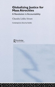 Globalizing Justice for Mass Atrocities (A Revolution in Accountability) by Chandra Lekha Sriram, 9780415371018