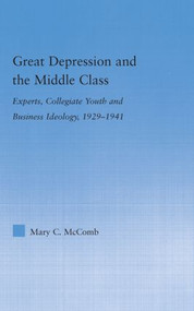 Great Depression and the Middle Class (Experts, Collegiate Youth and Business Ideology, 1929-1941) by Mary C. McComb, 9780415979702