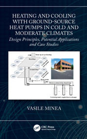 Heating and Cooling with Ground-Source Heat Pumps in Cold and Moderate Climates (Design Principles, Potential Applications and Case Studies) by Vasile Minea, 9780367466558