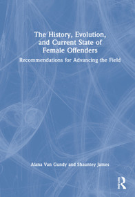 The History, Evolution, and Current State of Female Offenders (Recommendations for Advancing the Field) by Alana Van Gundy, Shauntey James, 9780367027254
