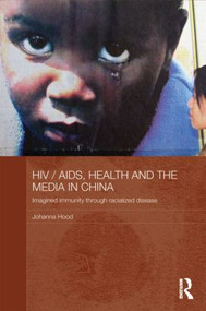HIV / AIDS, Health and the Media in China by Johanna Hood, 9780415471985