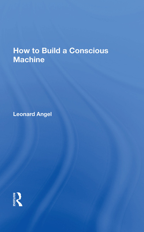 How To Build A Conscious Machine by Leonard Angel, 9780367003395
