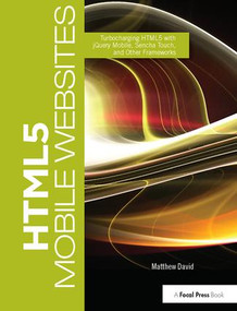 HTML5 Mobile Websites (Turbocharging HTML5 with jQuery, Sencha Touch, and Other Frameworks) by Matthew David, 9781138416901