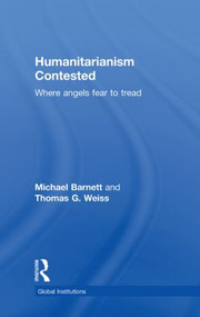 Humanitarianism Contested (Where Angels Fear to Tread) by Michael Barnett, Thomas G. Weiss, 9780415496636