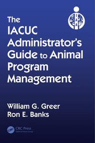 The IACUC Administrator's Guide to Animal Program Management by William G. Greer, Ron E. Banks, 9781439849057