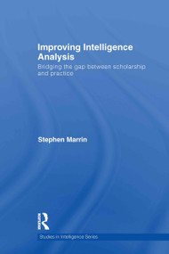 Improving Intelligence Analysis (Bridging the Gap between Scholarship and Practice) by Stephen Marrin, 9780415780681