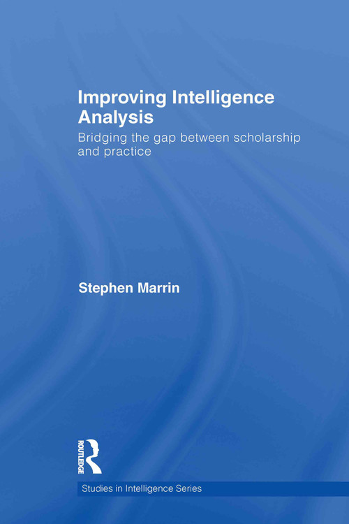 Improving Intelligence Analysis (Bridging the Gap between Scholarship and Practice) by Stephen Marrin, 9780415780681