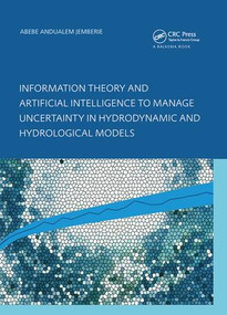 Information Theory and Artificial Intelligence to Manage Uncertainty in Hydrodynamic and Hydrological Models by Abebe Andualem Jemberie, 9781138405578