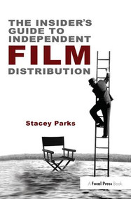 The Insider's Guide to Independent Film Distribution by Stacey Parks, 9781138409286