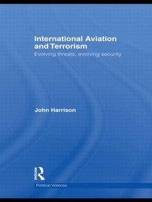 International Aviation and Terrorism (Evolving Threats, Evolving Security) by John Harrison, 9780415485418
