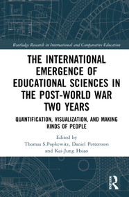 The International Emergence of Educational Sciences in the Post-World War Two Years (Quantification, Visualization, and Making Kinds of People) by Thomas Popkewitz, Daniel Pettersson, Kai-Jung Hsiao, 9780367182793