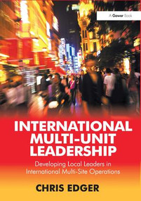 International Multi-Unit Leadership (Developing Local Leaders in International Multi-Site Operations) by Chris Edger, 9781409460701