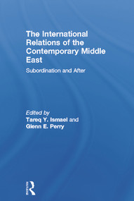The International Relations of the Contemporary Middle East (Subordination and Beyond) by Tareq Y. Ismael, Glenn E. Perry, 9780415661348
